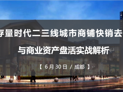 存量時代二三線城市商鋪快銷去化與商業(yè)資產(chǎn)盤活實(shí)戰(zhàn)解析